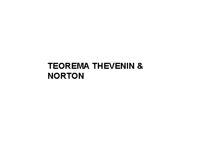 TEOREMA THEVENIN & NORTON 
