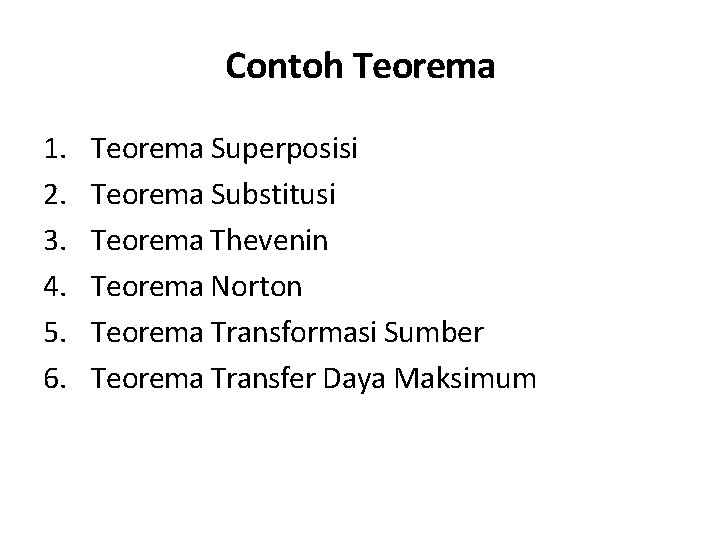 Contoh Teorema 1. 2. 3. 4. 5. 6. Teorema Superposisi Teorema Substitusi Teorema Thevenin