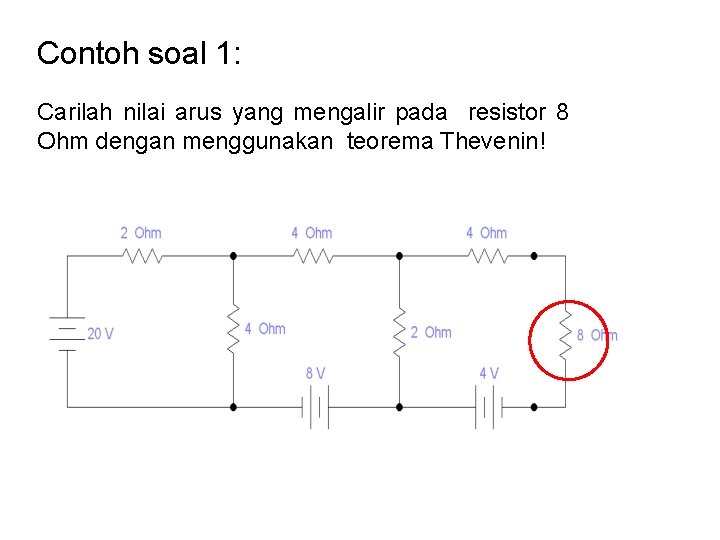 Contoh soal 1: Carilah nilai arus yang mengalir pada resistor 8 Ohm dengan menggunakan