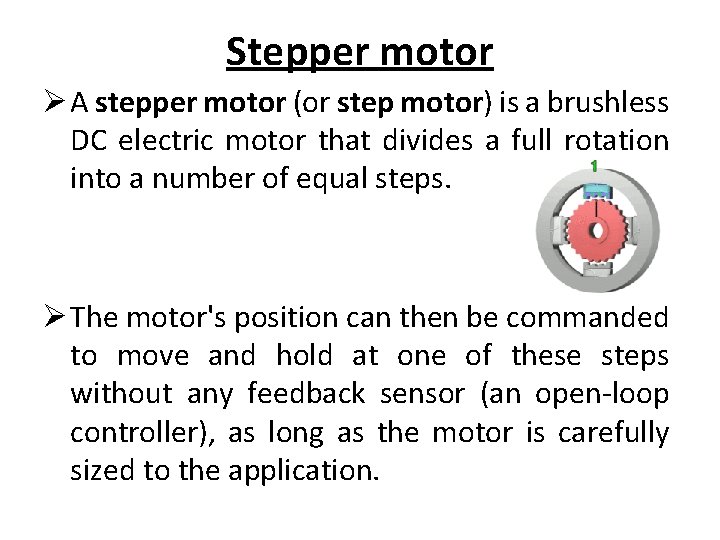 Stepper motor Ø A stepper motor (or step motor) is a brushless DC electric