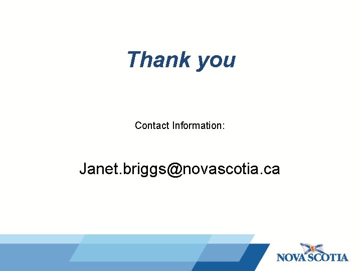 Thank you Contact Information: Janet. briggs@novascotia. ca 