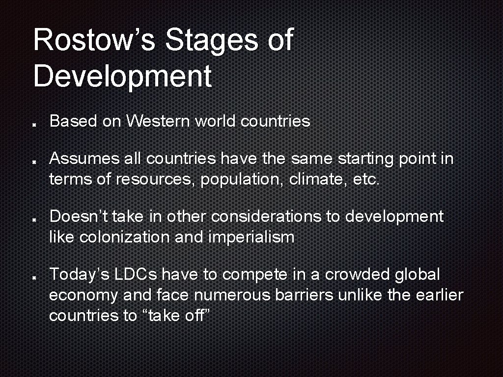 Rostow’s Stages of Development Based on Western world countries Assumes all countries have the Rostow’s Stages of Development Based on Western world countries Assumes all countries have the