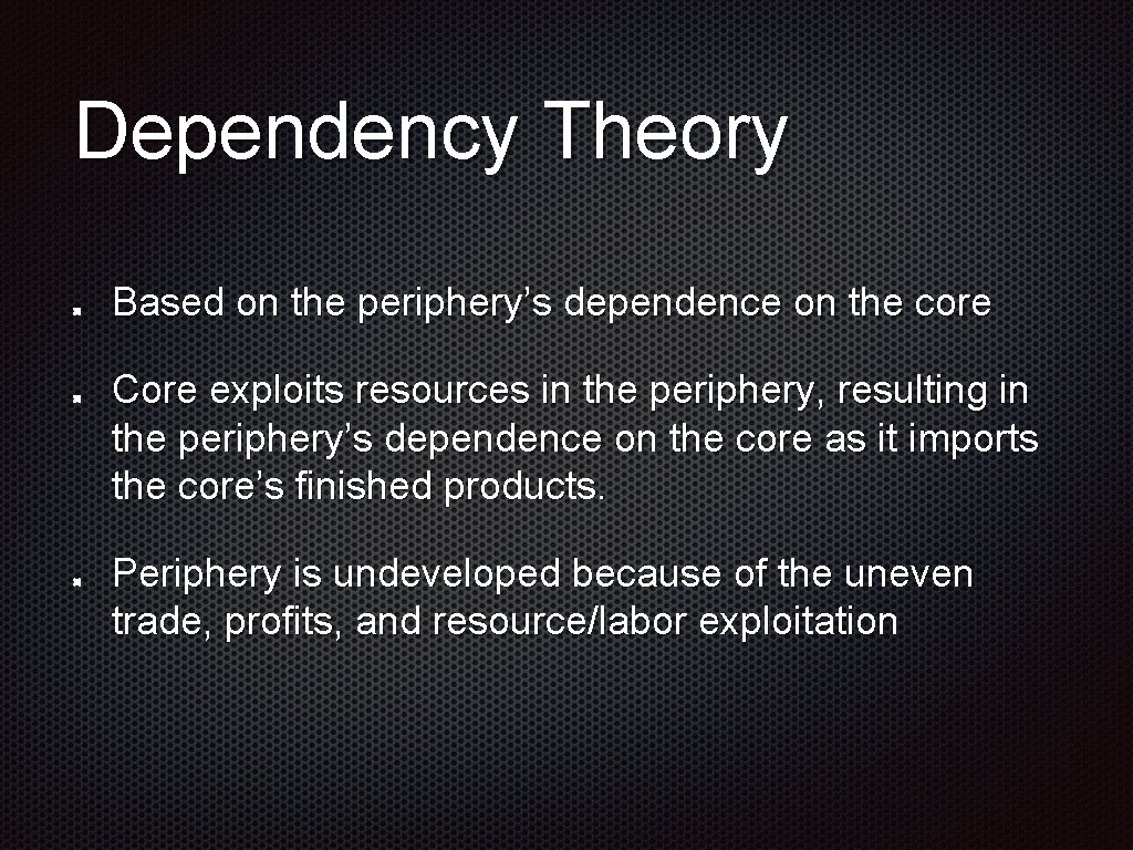 Dependency Theory Based on the periphery’s dependence on the core Core exploits resources in Dependency Theory Based on the periphery’s dependence on the core Core exploits resources in