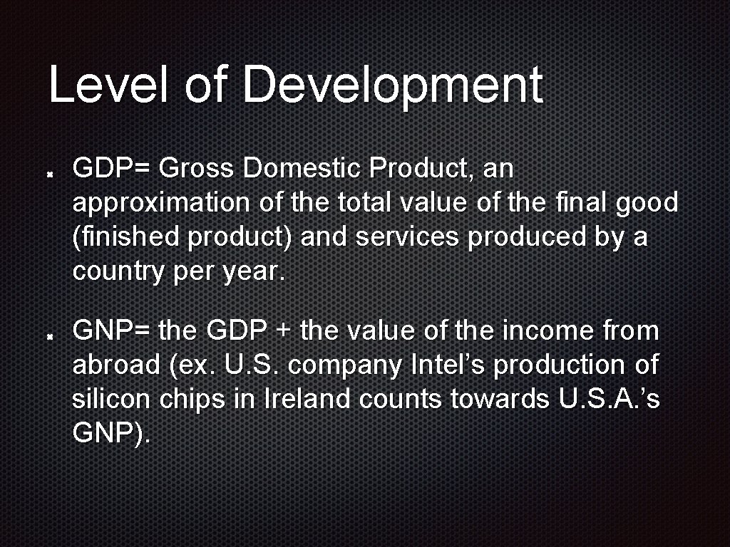 Level of Development GDP= Gross Domestic Product, an approximation of the total value of Level of Development GDP= Gross Domestic Product, an approximation of the total value of