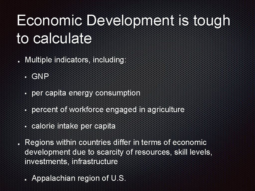 Economic Development is tough to calculate Multiple indicators, including: • GNP • per capita Economic Development is tough to calculate Multiple indicators, including: • GNP • per capita