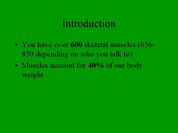 Introduction • You have over 600 skeletal muscles (656850 depending on who you talk