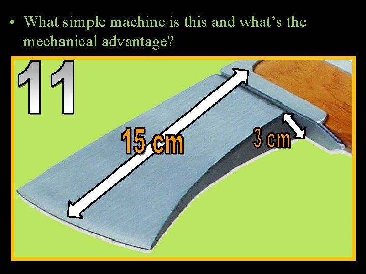  • What simple machine is this and what’s the mechanical advantage? 