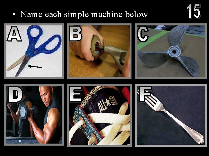  • Name each simple machine below 