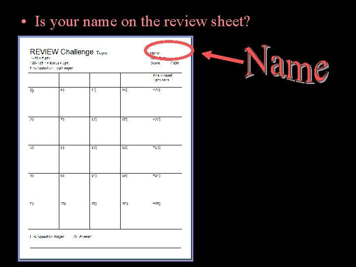  • Is your name on the review sheet? 