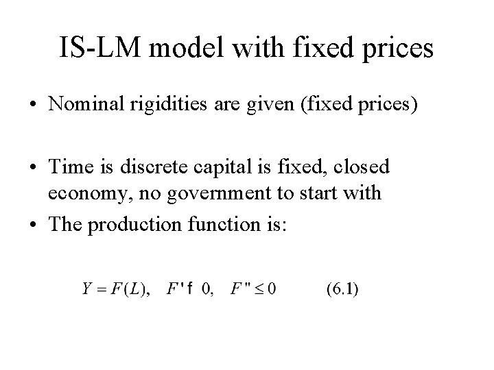 IS-LM model with fixed prices • Nominal rigidities are given (fixed prices) • Time IS-LM model with fixed prices • Nominal rigidities are given (fixed prices) • Time