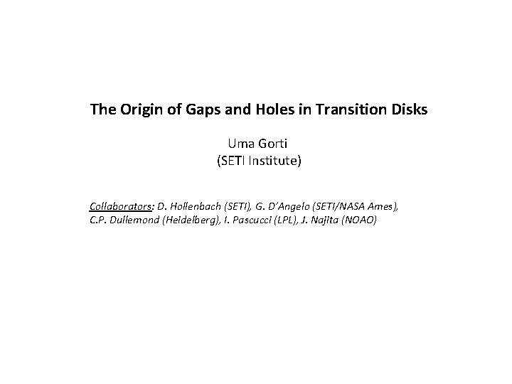 The Origin of Gaps and Holes in Transition Disks Uma Gorti (SETI Institute) Collaborators: