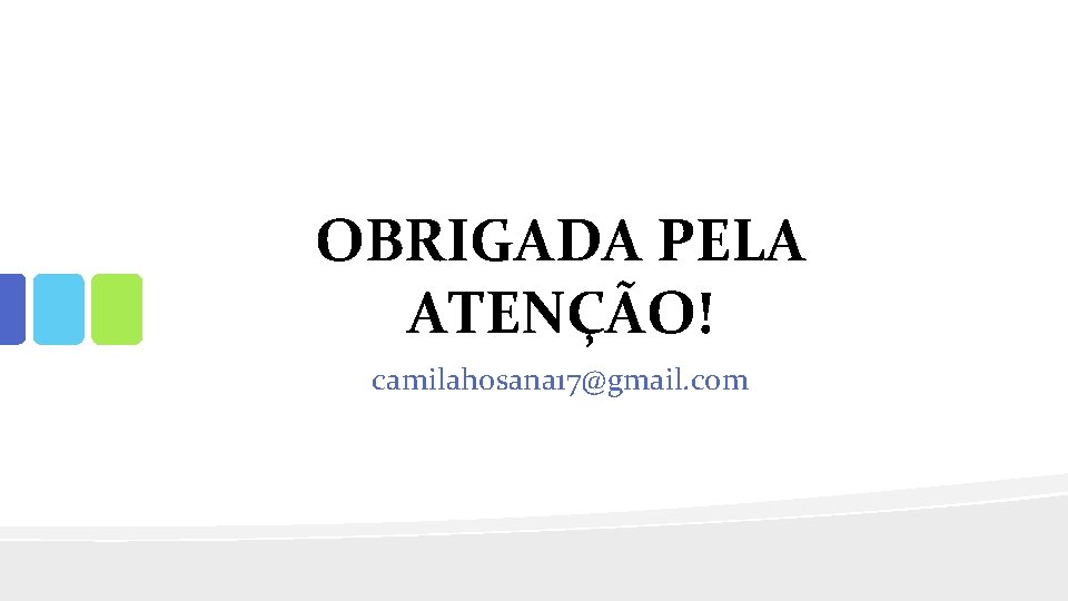 OBRIGADA PELA ATENÇÃO! camilahosana 17@gmail. com 