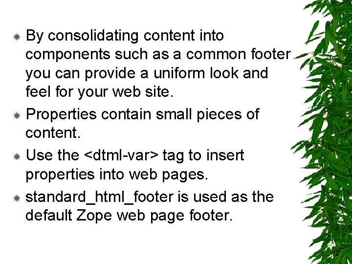 By consolidating content into components such as a common footer you can provide a