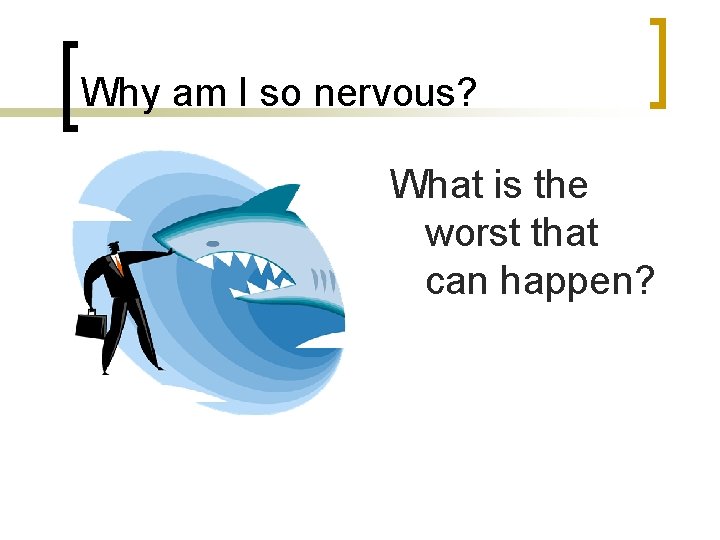 Why am I so nervous? What is the worst that can happen? 