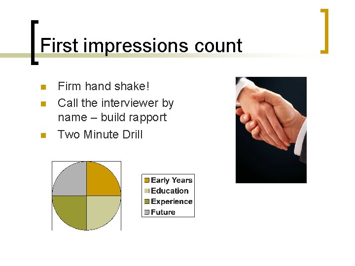 First impressions count n n n Firm hand shake! Call the interviewer by name