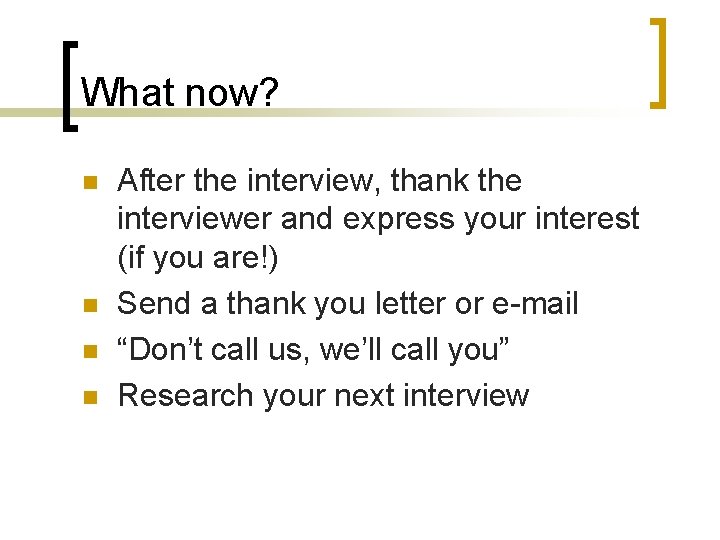 What now? n n After the interview, thank the interviewer and express your interest