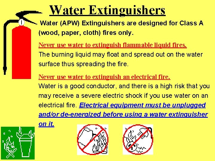 Water Extinguishers Water (APW) Extinguishers are designed for Class A (wood, paper, cloth) fires