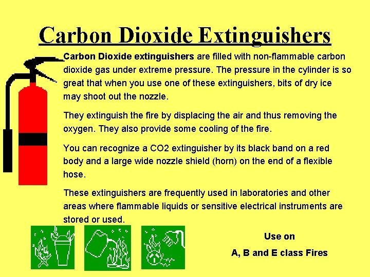 Carbon Dioxide Extinguishers Carbon Dioxide extinguishers are filled with non-flammable carbon dioxide gas under