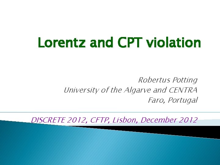 Lorentz and CPT violation Robertus Potting University of the Algarve and CENTRA Faro, Portugal