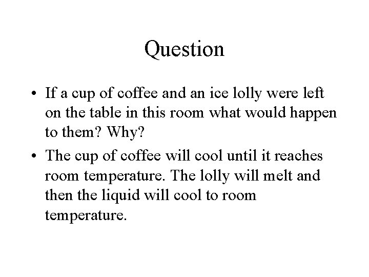 Question • If a cup of coffee and an ice lolly were left on
