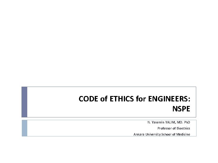 CODE of ETHICS for ENGINEERS: NSPE N. Yasemin YALIM, MD. Ph. D Professor of