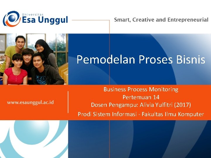 Pemodelan Proses Bisnis Business Process Monitoring Pertemuan 14 Dosen Pengampu: Alivia Yulfitri (2017) Prodi