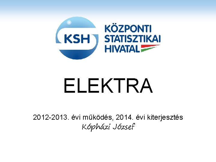 ELEKTRA 2012 -2013. évi működés, 2014. évi kiterjesztés Kópházi József 