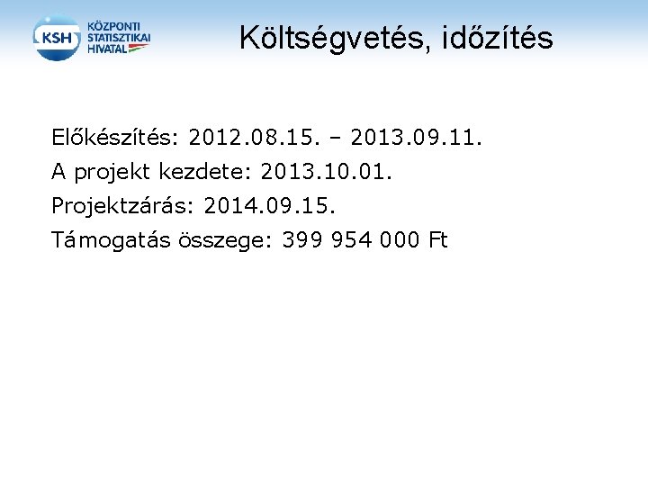 Költségvetés, időzítés Előkészítés: 2012. 08. 15. – 2013. 09. 11. A projekt kezdete: 2013.