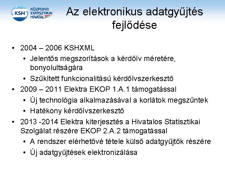 Az elektronikus adatgyűjtés fejlődése • 2004 – 2006 KSHXML • Jelentős megszorítások a kérdőív