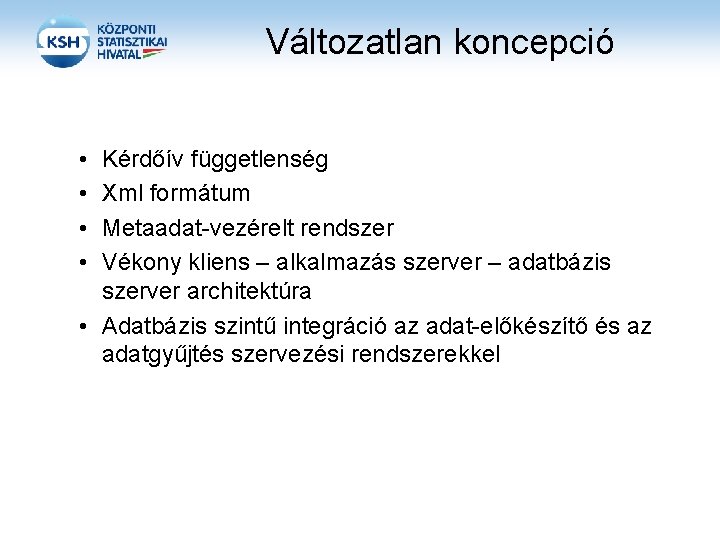 Változatlan koncepció • • Kérdőív függetlenség Xml formátum Metaadat-vezérelt rendszer Vékony kliens – alkalmazás