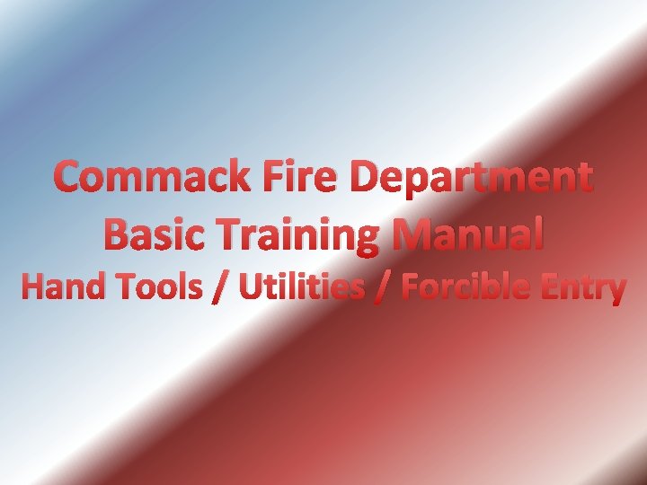 Commack Fire Department Basic Training Manual Hand Tools / Utilities / Forcible Entry 