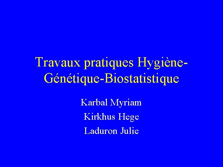 Travaux pratiques Hygiène. Génétique-Biostatistique Karbal Myriam Kirkhus Hege Laduron Julie 
