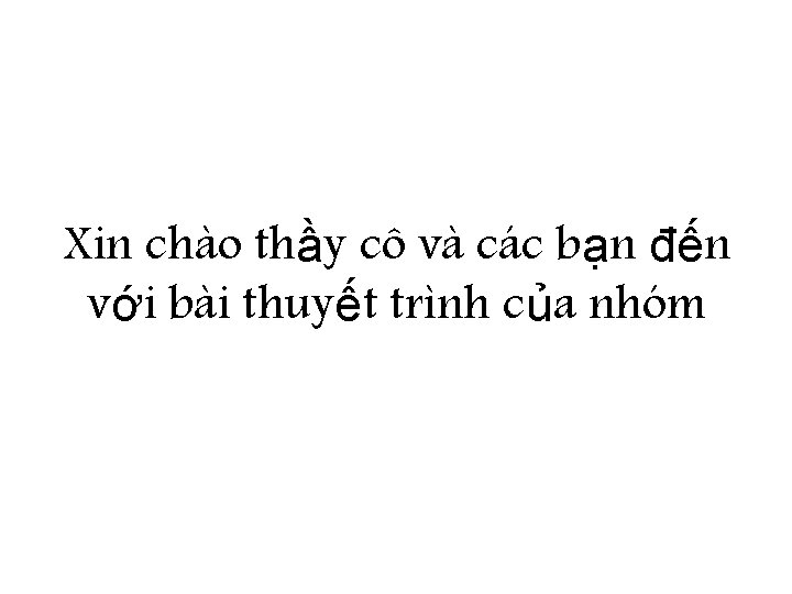 Xin chào thầy cô và các bạn đến với bài thuyết trình của nhóm