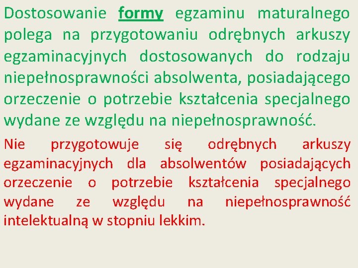 Dostosowanie formy egzaminu maturalnego polega na przygotowaniu odrębnych arkuszy egzaminacyjnych dostosowanych do rodzaju niepełnosprawności