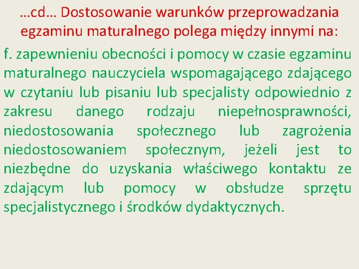 …cd… Dostosowanie warunków przeprowadzania egzaminu maturalnego polega między innymi na: f. zapewnieniu obecności i