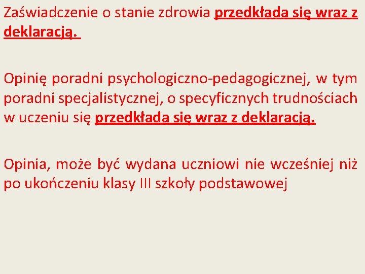 Zaświadczenie o stanie zdrowia przedkłada się wraz z deklaracją. Opinię poradni psychologiczno-pedagogicznej, w tym