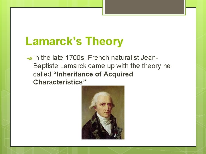 Lamarck’s Theory In the late 1700 s, French naturalist Jean. Baptiste Lamarck came up