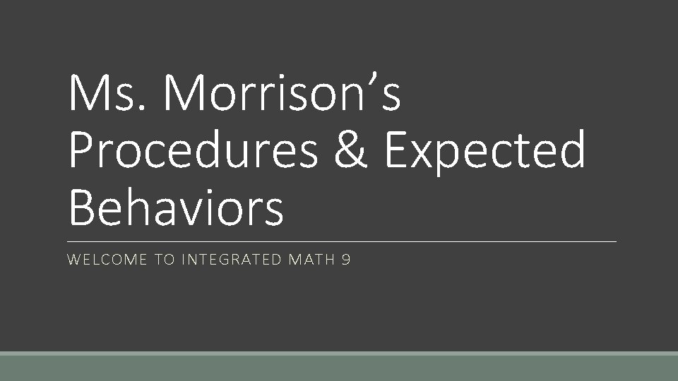 Ms. Morrison’s Procedures & Expected Behaviors WELCOME TO INTEGRATED MATH 9 