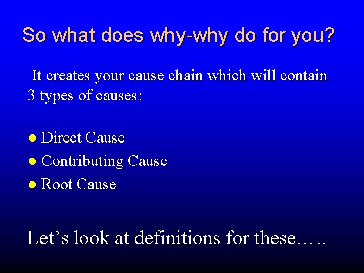 So what does why-why do for you? It creates your cause chain which will
