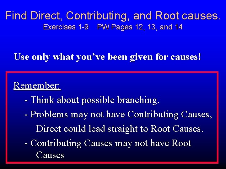Find Direct, Contributing, and Root causes. Exercises 1 -9 PW Pages 12, 13, and