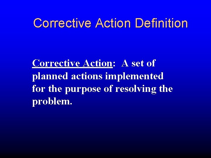 Corrective Action Definition Corrective Action: A set of planned actions implemented for the purpose