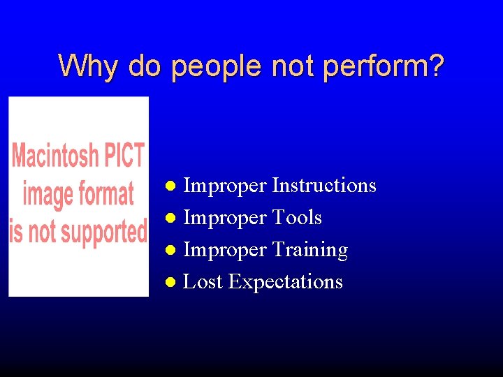 Why do people not perform? Improper Instructions Improper Tools Improper Training Lost Expectations 