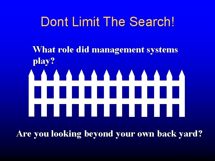 Dont Limit The Search! What role did management systems play? Are you looking beyond