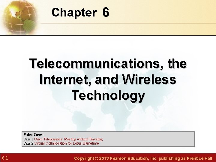 Chapter 6 Telecommunications, the Internet, and Wireless Technology Video Cases: Case 1 Cisco Telepresence:
