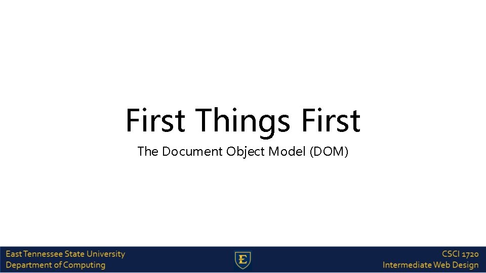 First Things First The Document Object Model (DOM) 