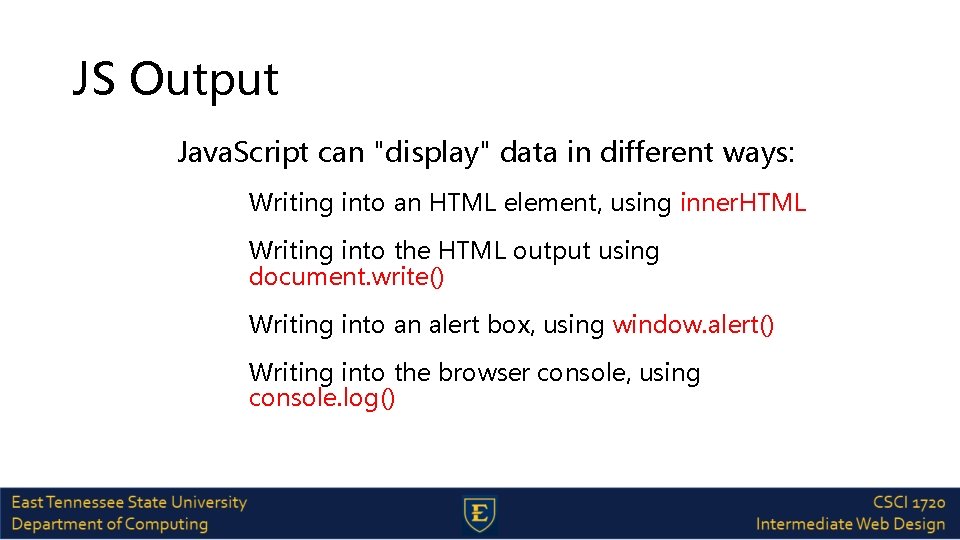 JS Output Java. Script can "display" data in different ways: Writing into an HTML