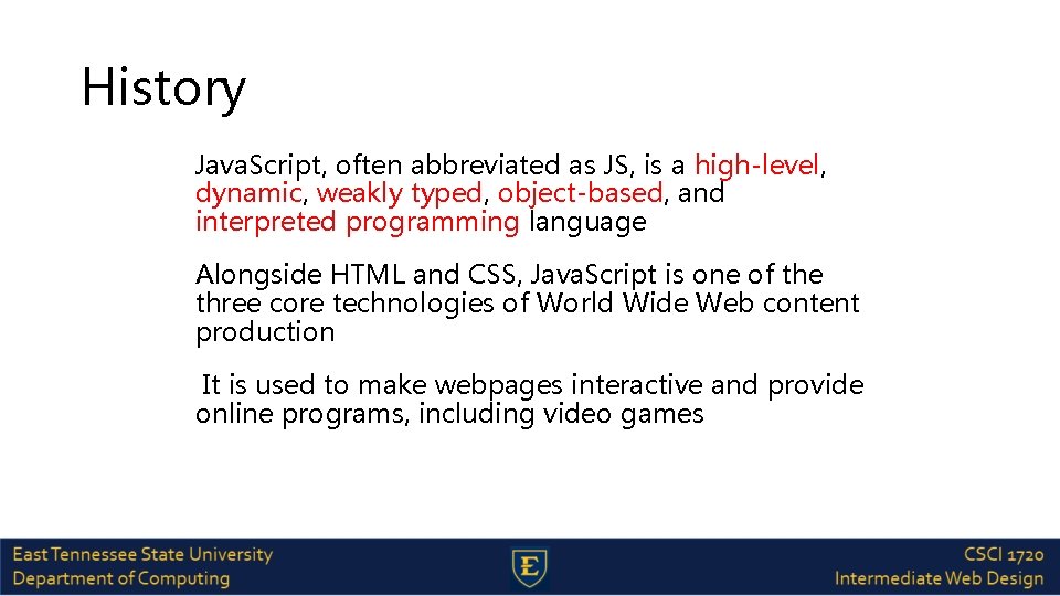 History Java. Script, often abbreviated as JS, is a high-level, dynamic, weakly typed, object-based,