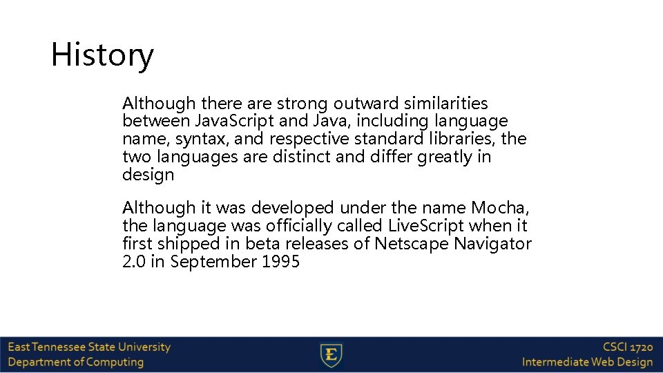 History Although there are strong outward similarities between Java. Script and Java, including language