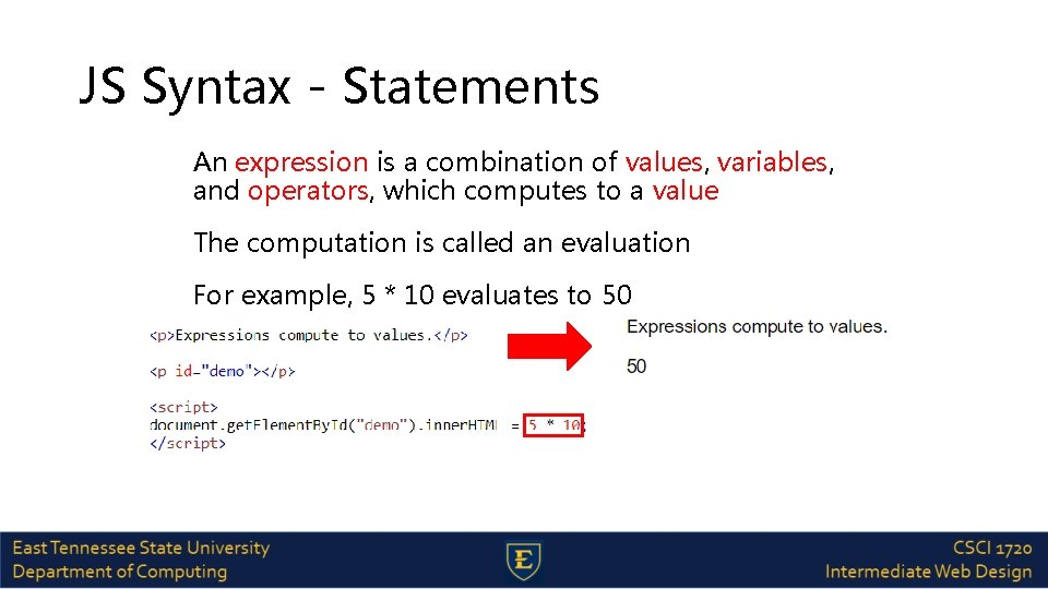 JS Syntax - Statements An expression is a combination of values, variables, and operators,