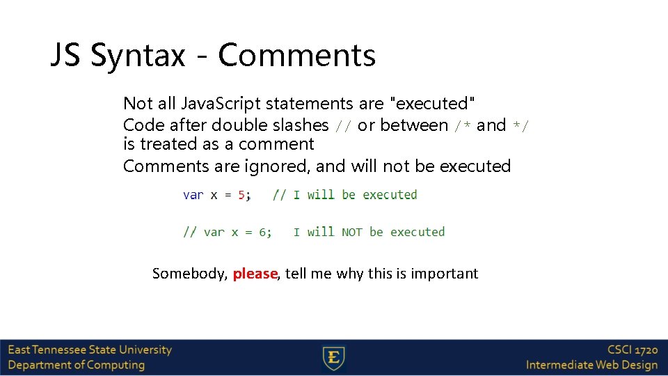 JS Syntax - Comments Not all Java. Script statements are "executed" Code after double